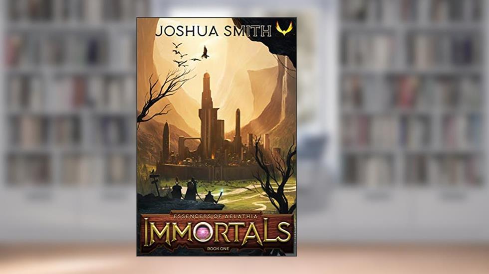 Immortals: An Epic Fantasy Adventure (Essencers of Aelathia Book 1), written by Joshua Smith