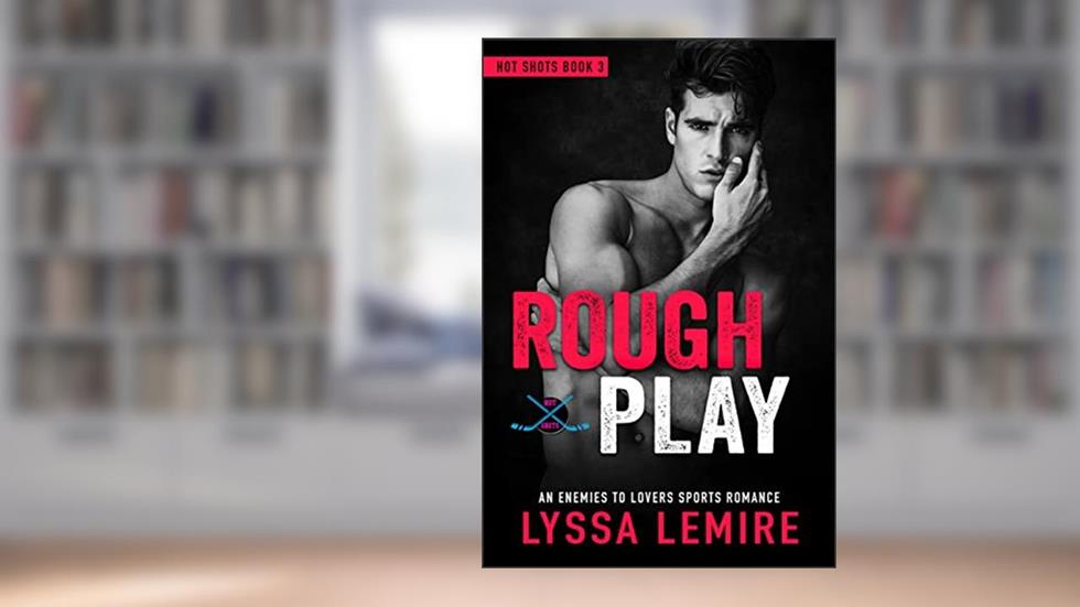 Rough Play: An Enemies to Lovers Sports Romance (Hot Shots), written by Lyssa Lemire