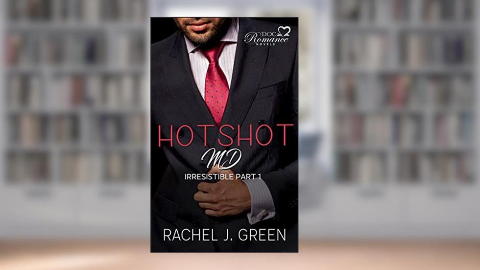 HOTSHOT MD - Irresistible (Book 1): A Steamy Suspense, Romantic, Medical & Doctor Secret Love Story In Small Town, written by Rachel J. Green