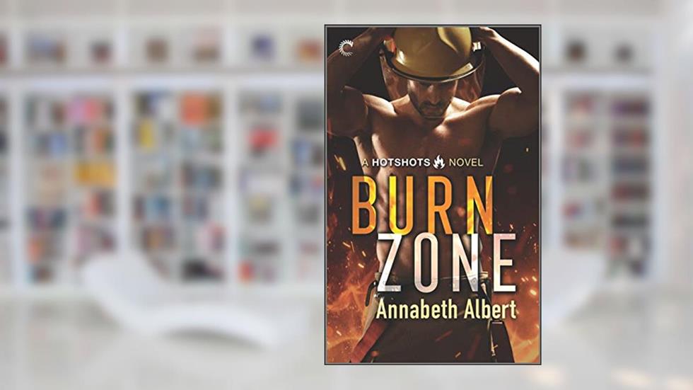 Burn Zone: A Steamy Gay Firefighter Romance (Hotshots Book 1), written by Annabeth Albert