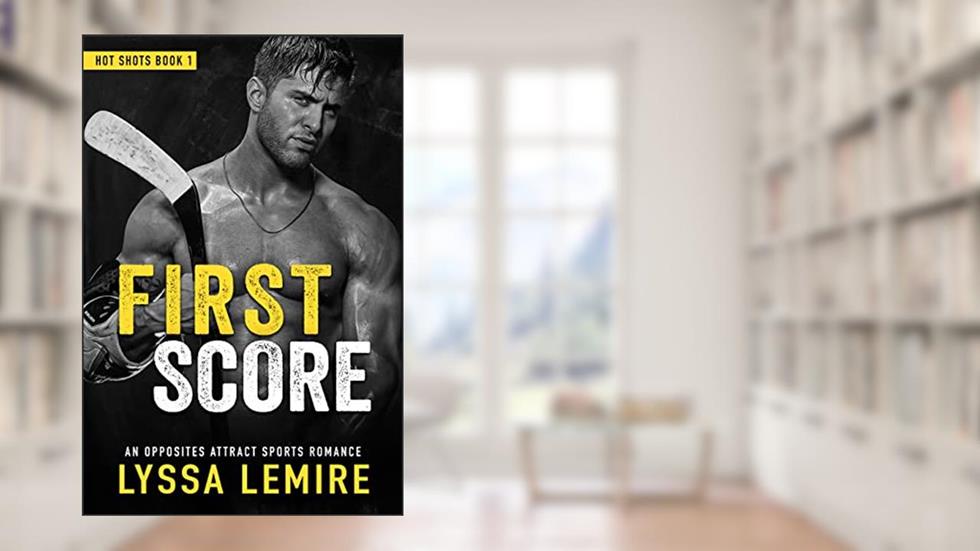 First Score: An Opposites Attract Sports Romance (Hot Shots Book One), written by Lyssa Lemire