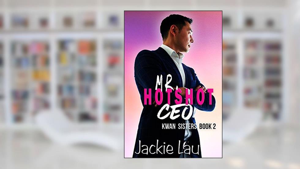 Mr. Hotshot CEO (Kwan Sisters Book 2), written by Jackie Lau