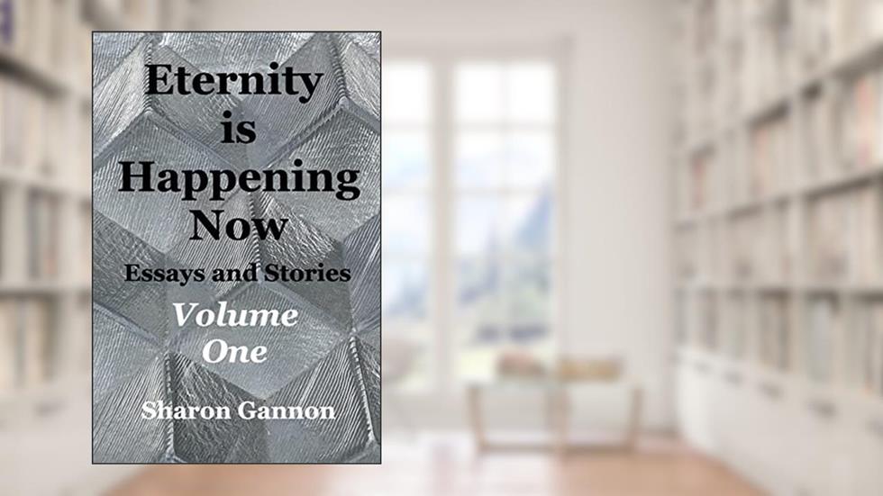 Eternity Is Happening Now Volume One: Essays and Stories, written by Sharon Gannon