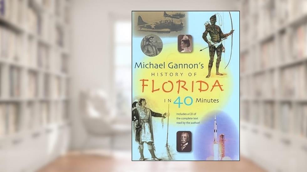 Michael Gannon's History of Florida in Forty Minutes, written by Michael Gannon