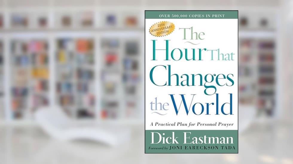 The Hour That Changes the World: A Practical Plan for Personal Prayer, written by Dick Eastman