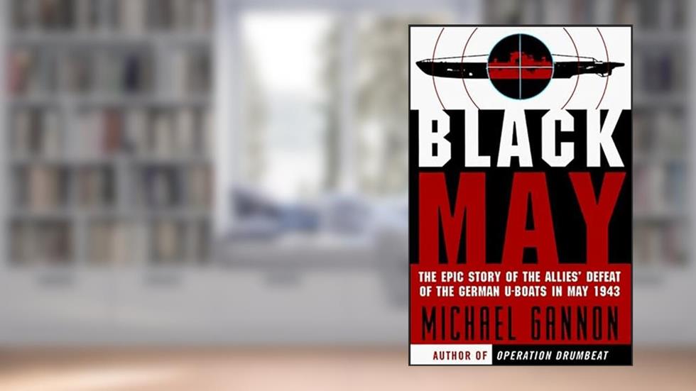 Black May: The Epic Story of the Allies' Defeat of the German U-Boats in May 1943, written by Michael Gannon