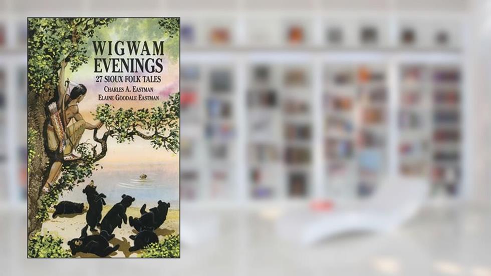 Wigwam Evenings: 27 Sioux Folk Tales (Dover Children's Classics), written by Charles A Eastman; Elaine Goodale Eastman