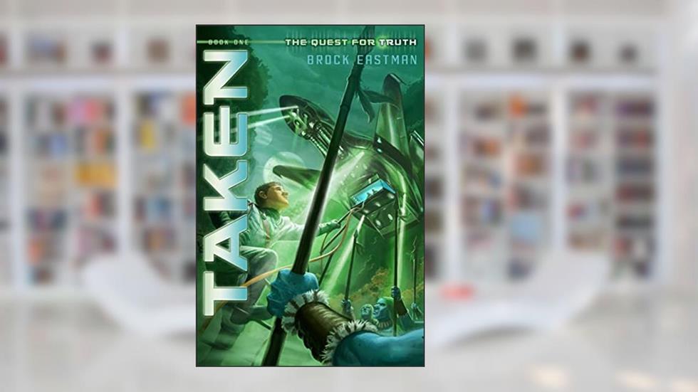 Taken: The Quest for Truth, Book 1, written by Brock D. Eastman