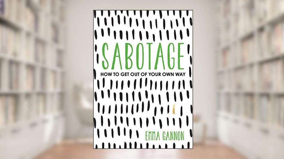 Sabotage: How to Get Out of Your Own Way, written by Emma Gannon
