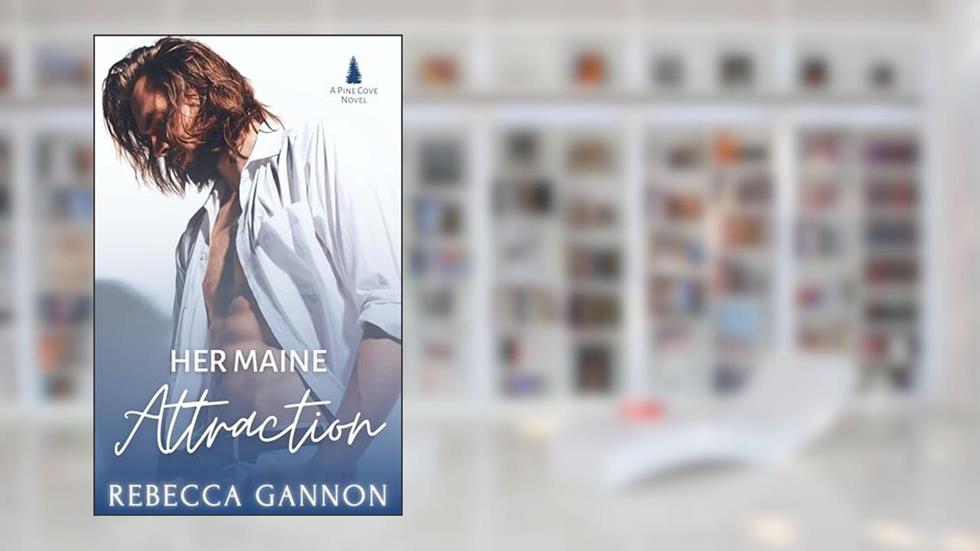 Her Maine Attraction: A Small Town Romance (Pine Cove Book 1), written by Rebecca Gannon