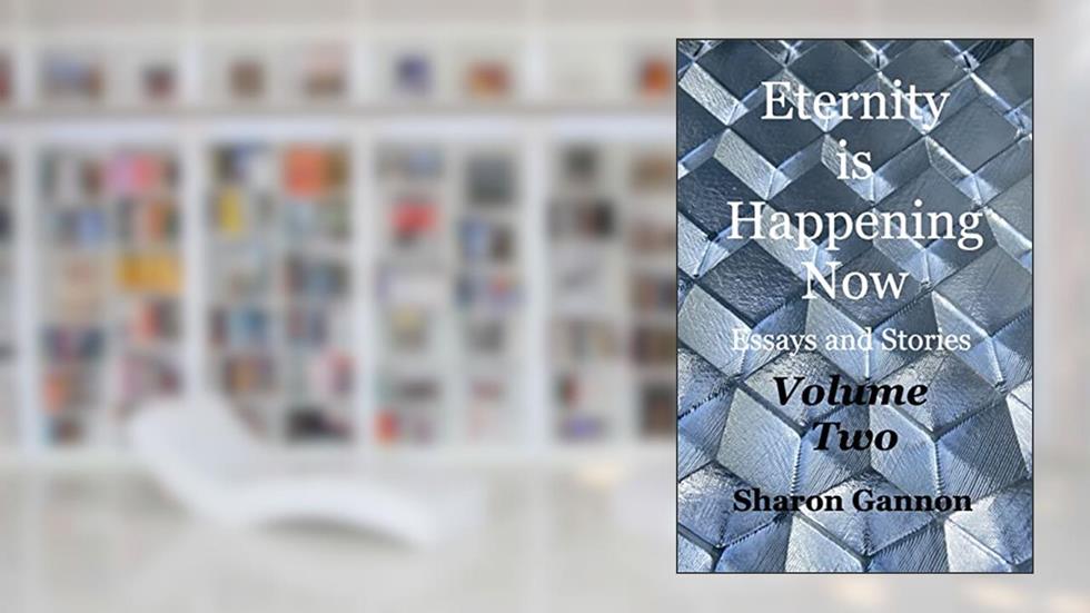 Eternity Is Happening Now Volume Two: Essays and Stories, written by Sharon Gannon
