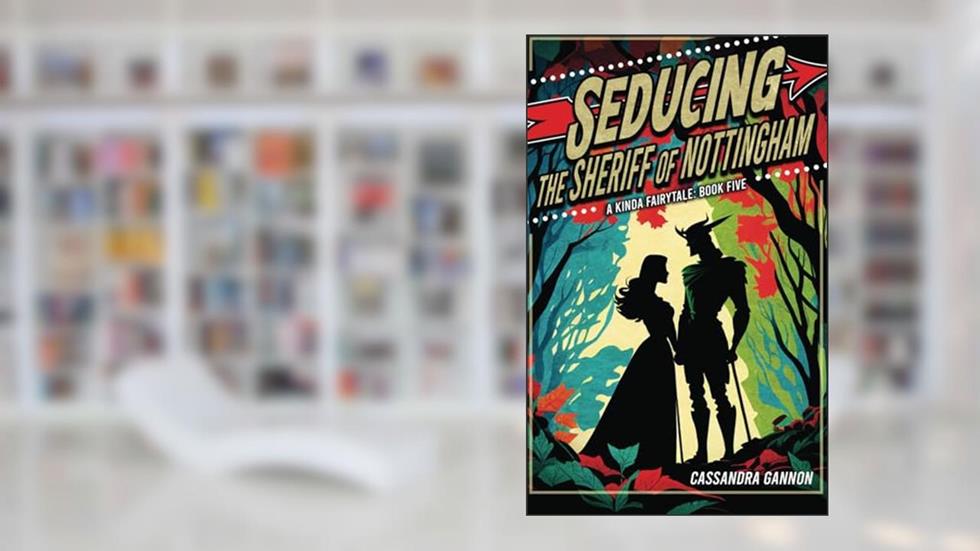 Seducing the Sheriff of Nottingham (A Kinda Fairytale), written by Cassandra Gannon