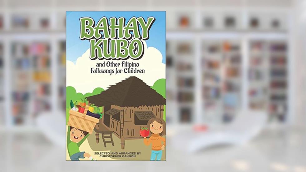 Bahay Kubo and Other Filipino Folksongs for Children: Bilingual Tagalog and English Edition (Anthology), written by Christopher Gannon