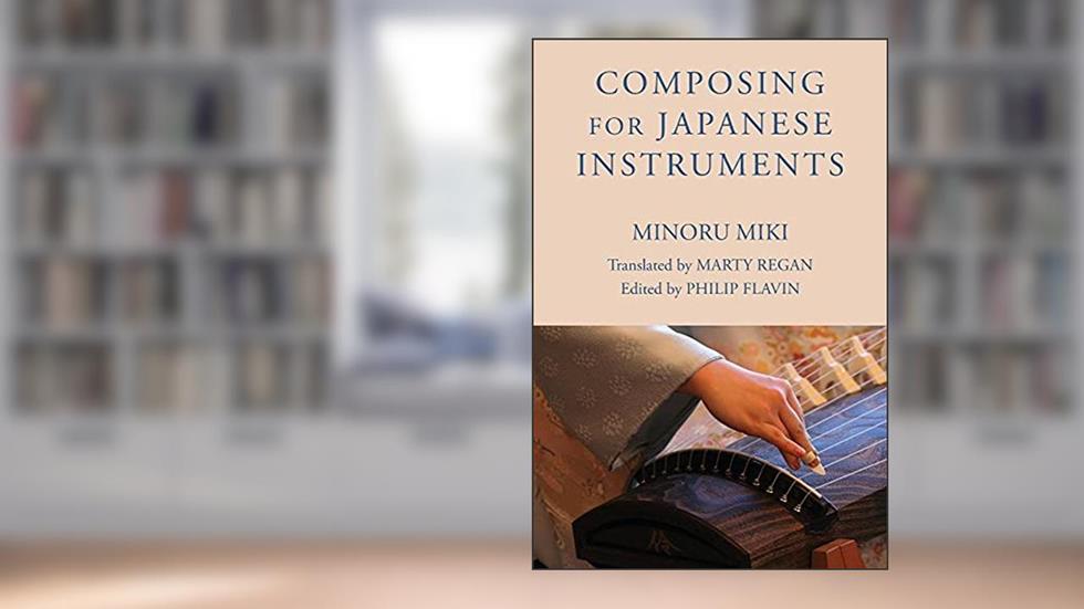 Composing for Japanese Instruments (Eastman Studies in Music, 57), written by Minoru Miki