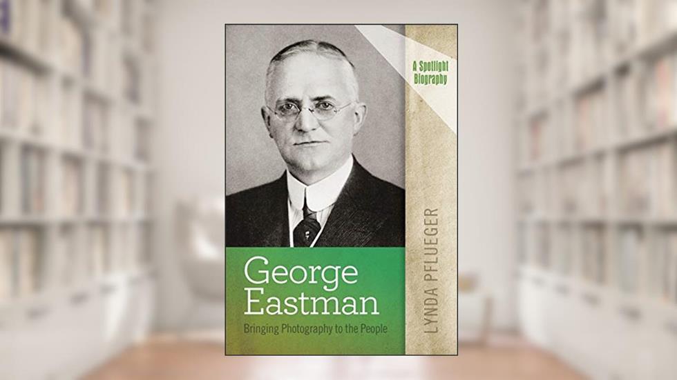 George Eastman: Bringing Photography to the People (A Spotlight Biography), written by Lynda Pflueger
