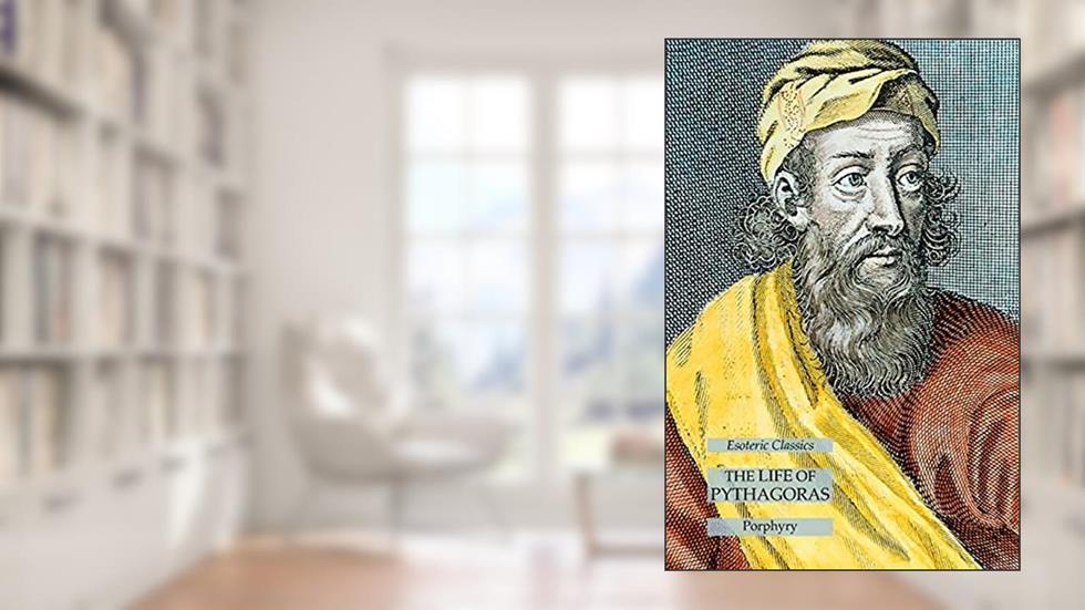 The Life of Pythagoras: Esoteric Classics, written by Porphyry