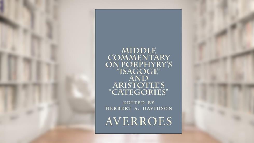 Middle Commentary on Porphyry's "Isagoge" and Aristotle's "Categories", written by Averroes