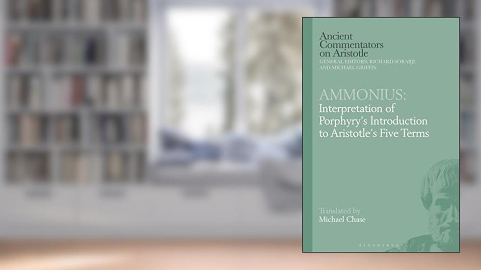 Ammonius: Interpretation of Porphyry's Introduction to Aristotle's Five Terms (Ancient Commentators on Aristotle), written by Michael Chase