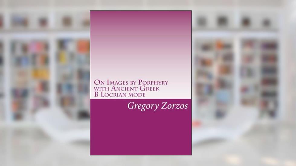 On Images by Porphyry with Ancient Greek B Locrian mode, written by Gregory Zorzos