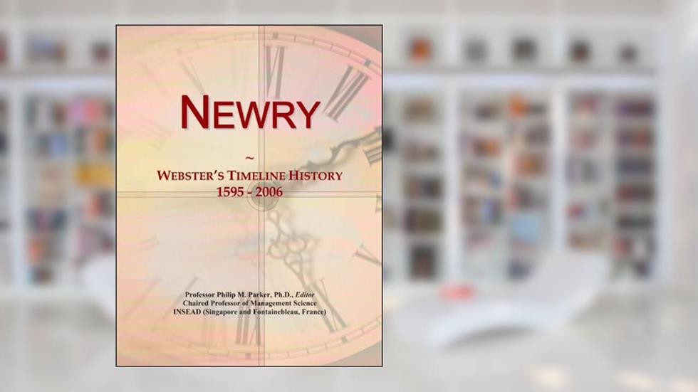 Newry: Webster's Timeline History, 1595 - 2006, written by Icon Group International