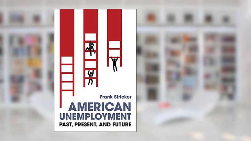 American Unemployment: Past, Present, and Future, written by Frank Stricker