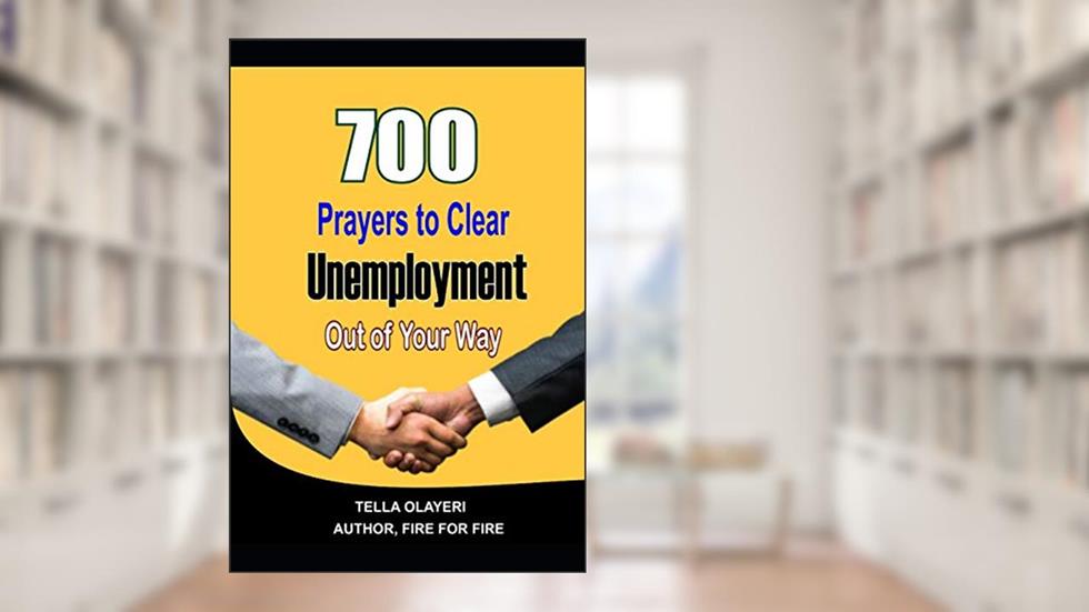 700 Prayers to Clear Unemployment Out of Your Way: You are the One for the Job (Prayers For Financial Breakthrough), written by Tella Olayeri