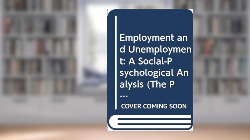 Employment and Unemployment: A Social-Psychological Analysis (The Psychology of Social Issues), written by Marie Jahoda