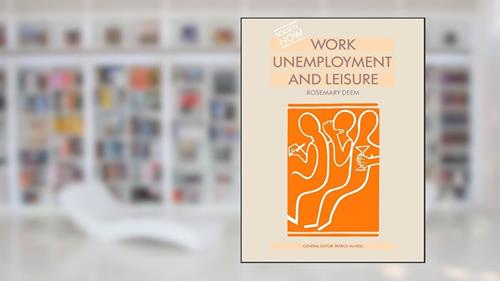 Cover from Work, Unemployment and Leisure (Society Now), written by Rosemary Deem