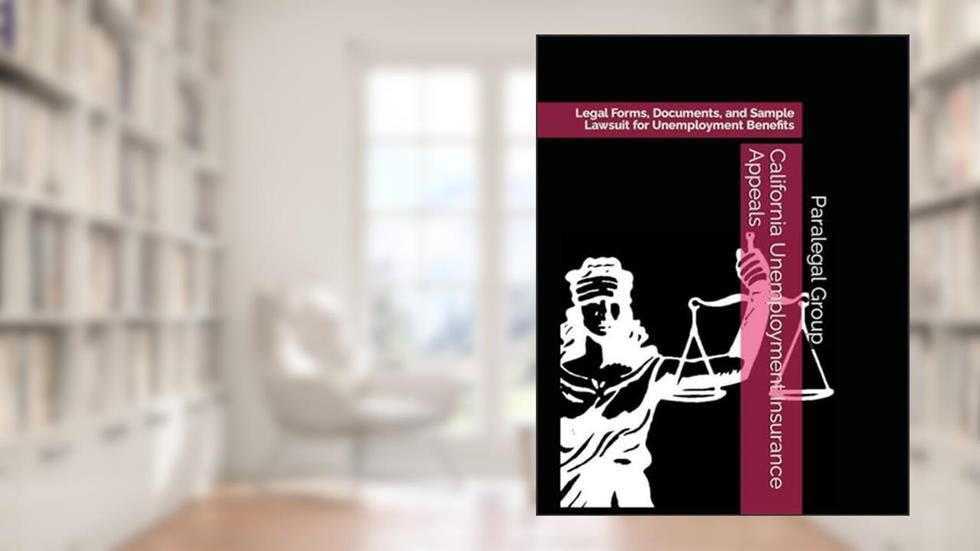 California Unemployment Insurance Appeals: Legal Forms, Documents, and Sample Lawsuit for Unemployment Benefits, written by Paralegal  Publishing Group; Edward Dumas