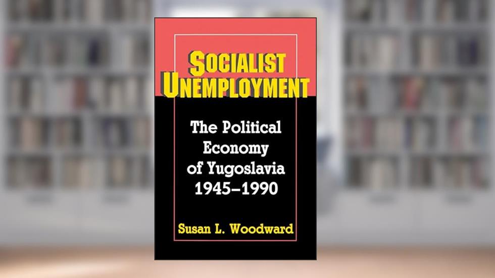 Socialist Unemployment, written by Susan L. Woodward