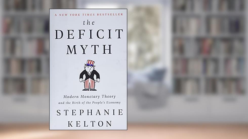 The Deficit Myth: Modern Monetary Theory and the Birth of the People's Economy, written by Stephanie Kelton