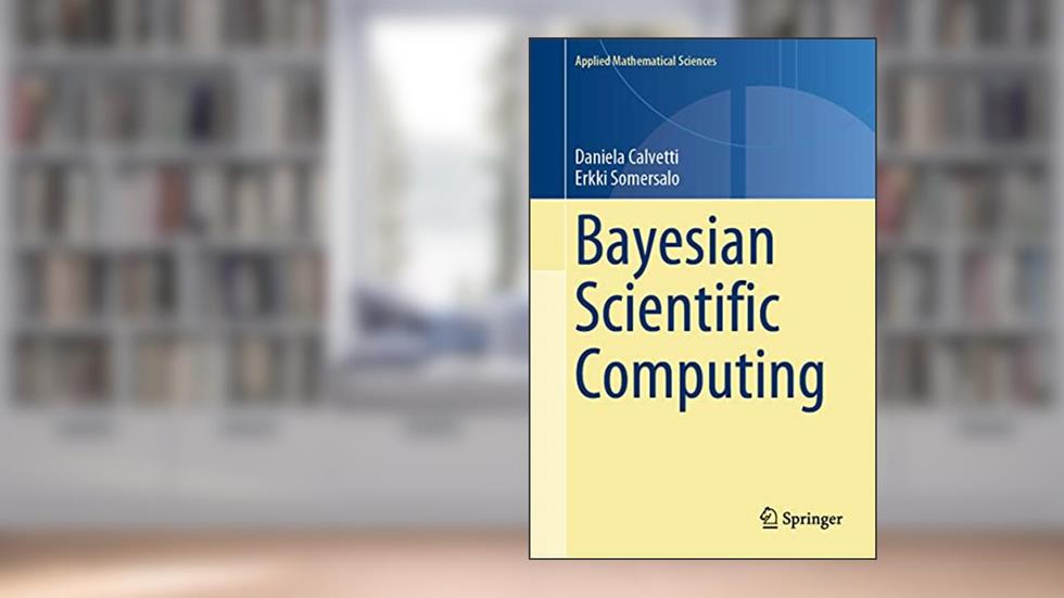 Bayesian Scientific Computing (Applied Mathematical Sciences, 215), written by Daniela Calvetti; Erkki Somersalo