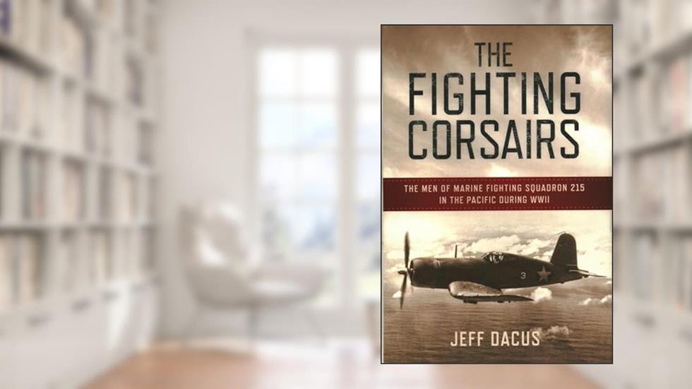 The Fighting Corsairs: The Men of Marine Fighting Squadron 215 in the Pacific during WWII, written by Jeff Dacus