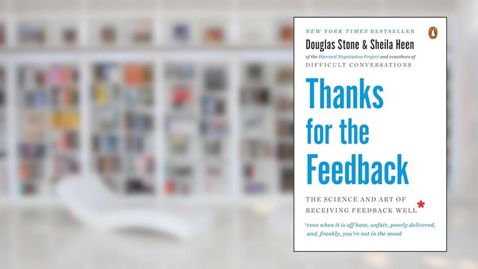 Thanks for the Feedback: The Science and Art of Receiving Feedback Well, written by Douglas Stone; Sheila Heen
