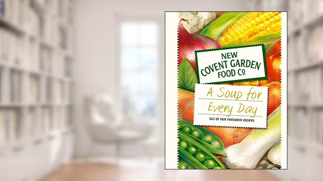 Soup for Every Day: 365 of Our Favourite Recipes (New Covent Garden Soup Company), written by New Covent Garden Soup Company