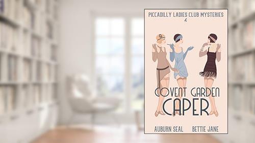 Cover from Covent Garden Caper (Piccadilly Ladies Club Mysteries Book 5), written by Bettie Jane; Auburn Seal
