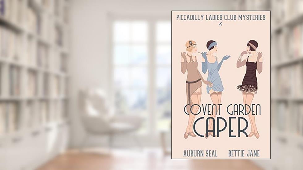 Covent Garden Caper (Piccadilly Ladies Club Mysteries Book 5), written by Bettie Jane; Auburn Seal