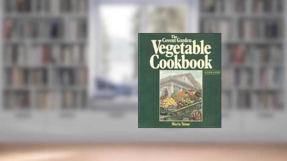 Covent Garden Vegetable Cookbook, written by Marie Stone
