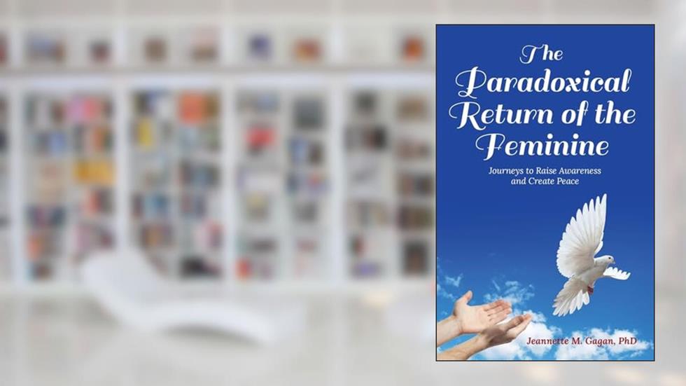 The Paradoxical Return of the Feminine: Journeys to Raise Awareness and Create Peace, written by Jeannette M Gagan
