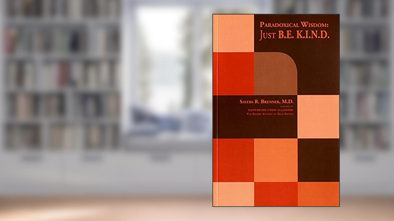 Paradoxical Wisdom: Just B.E.K.I.N.D, written by Sayers R. Brenner
