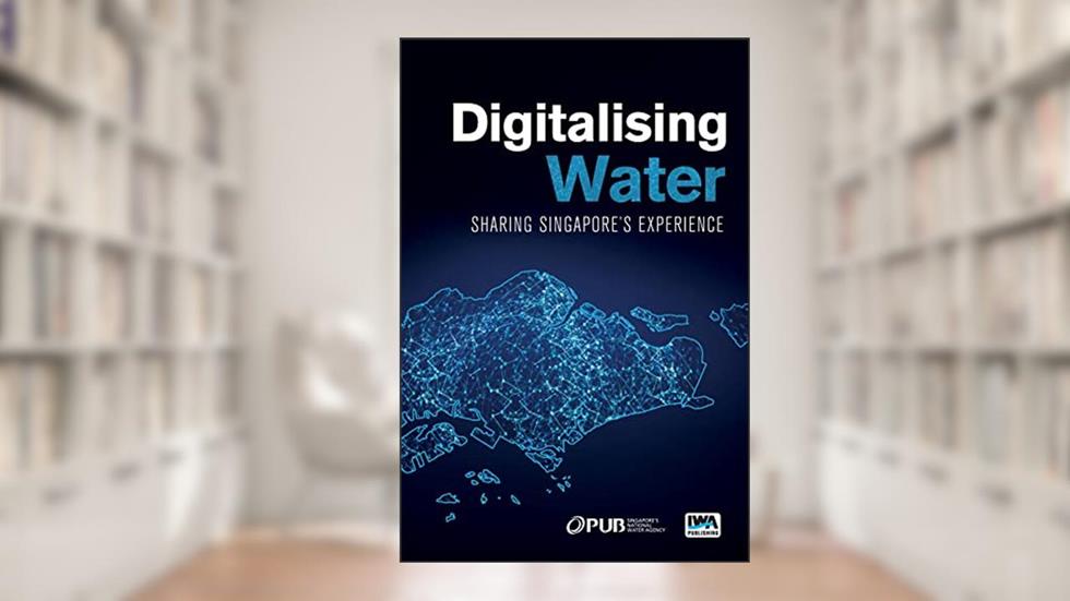 Digitalising Water: Sharing Singapore's Experience, written by Iwa Publishing