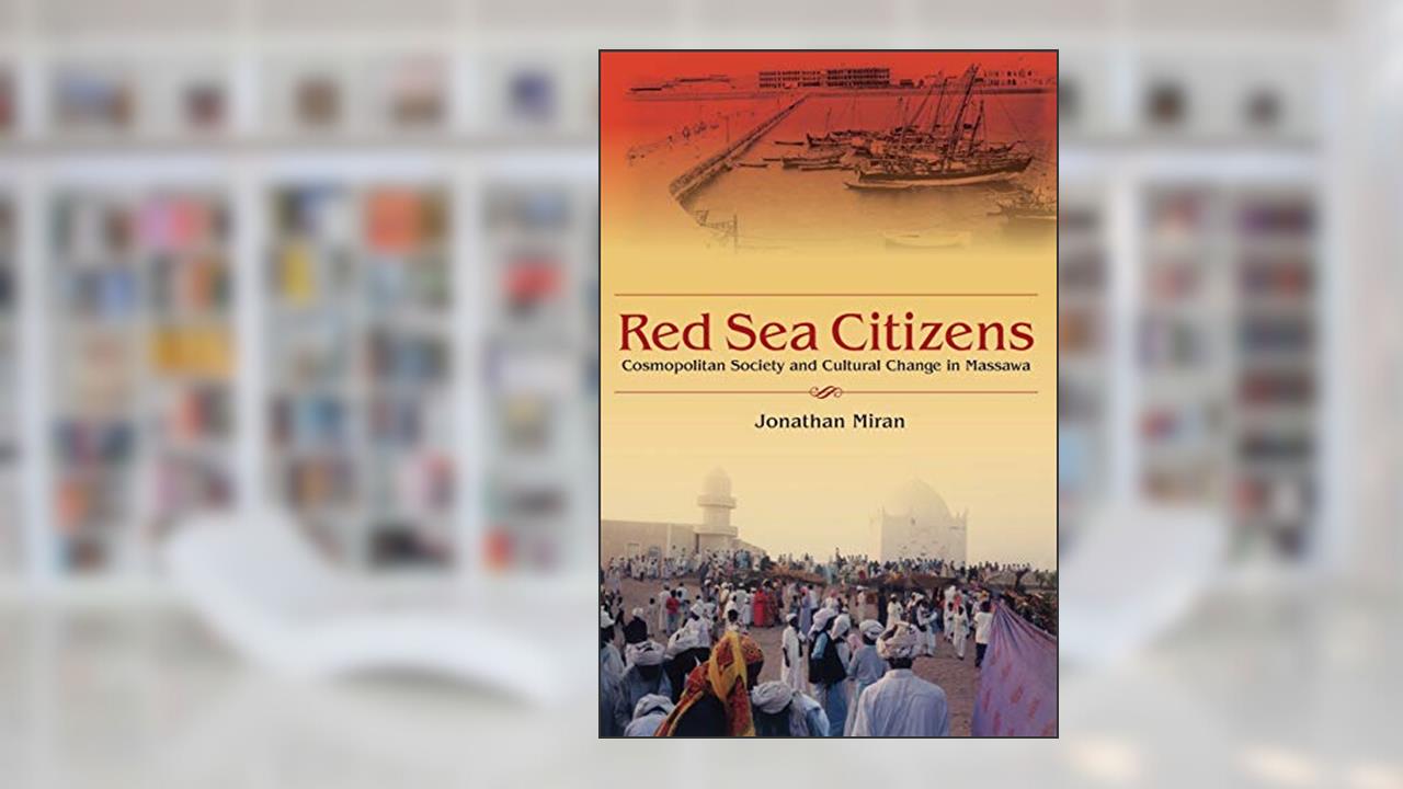 Red Sea Citizens: Cosmopolitan Society and Cultural Change in Massawa, written by Jonathan Miran