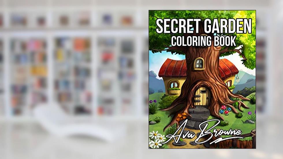 Secret Garden Coloring Book: An Adult Coloring Book Featuring Magical Garden Scenes, and Adorable Hidden Homes, written by Ava Browne
