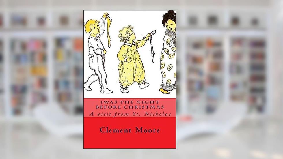 Iwas the Night Before Christmas: A visit from St. Nicholas, written by Clement Clarke Moore