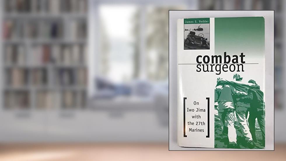 Combat Surgeon: On Iwa Jima with the 27th Marines, written by James S. Vedder