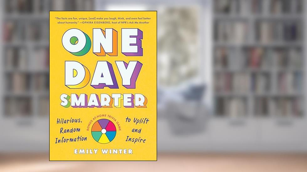One Day Smarter: Hilarious, Random Information to Uplift and Inspire, written by Emily Winter