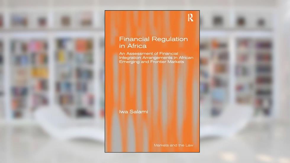 Financial Regulation in Africa (Markets and the Law), written by Iwa Salami