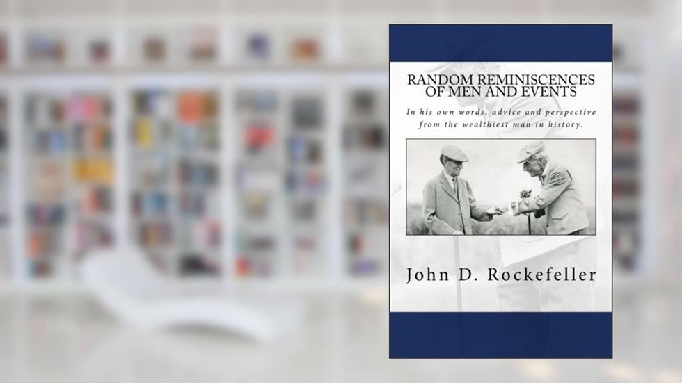 Random Reminiscences of Men and Events, written by John D. Rockefeller