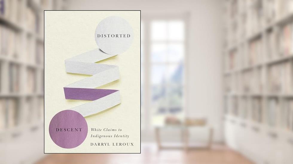 Distorted Descent: White Claims to Indigenous Identity, written by Darryl Leroux