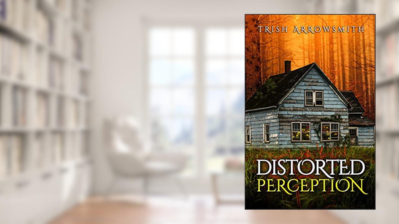 Distorted Perception (Altered Views Book 1), written by Trish Arrowsmith